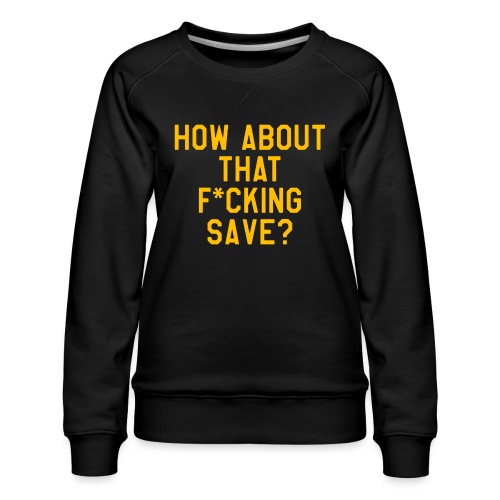 How About That F–ing Save (Simple/Gold Print) - Women's Premium Slim Fit Sweatshirt