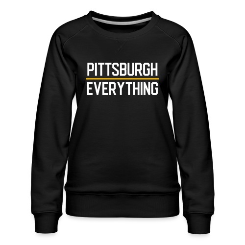 Pittsburgh Over Everything - Women's Premium Slim Fit Sweatshirt