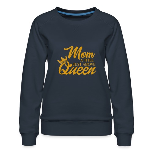 Mom A Title Just Above Queen - Women's Premium Slim Fit Sweatshirt