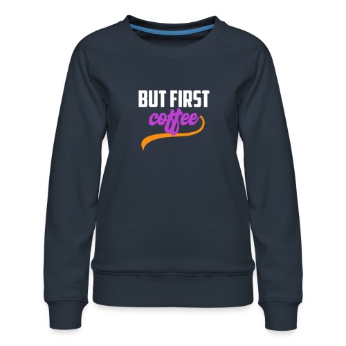 But First Coffee - Women's Premium Slim Fit Sweatshirt