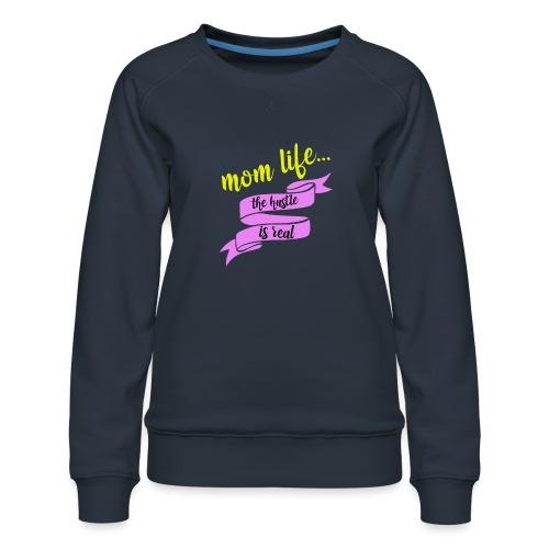 Mom Life The Hustle is Real - Women's Premium Slim Fit Sweatshirt