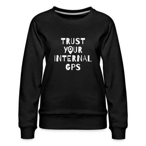 TRUST YOUR INTERNAL GPS - Women's Premium Slim Fit Sweatshirt
