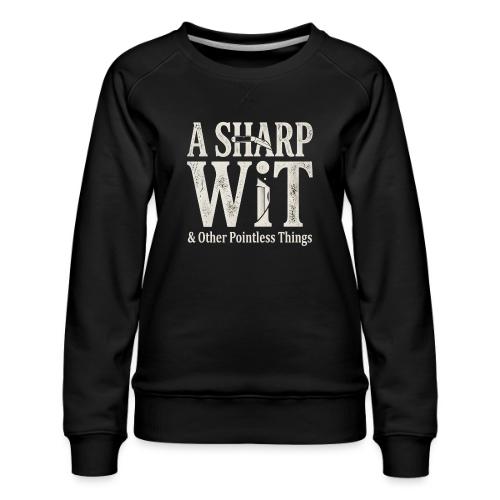 A Sharp Wit & Other Pointless Things - Knife Pun - Women's Premium Slim Fit Sweatshirt