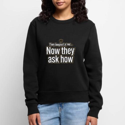 They Laughed at Me Now They Ask How | Motivational - Women's Premium Slim Fit Sweatshirt