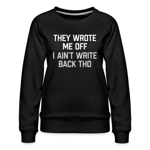 They Wrote Me Off, I Ain't Write Back Tho (GEN) - Women's Premium Slim Fit Sweatshirt