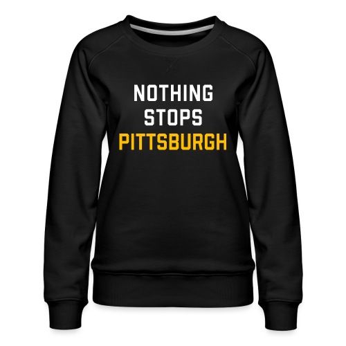 nothing stops pittsburgh - Women's Premium Slim Fit Sweatshirt