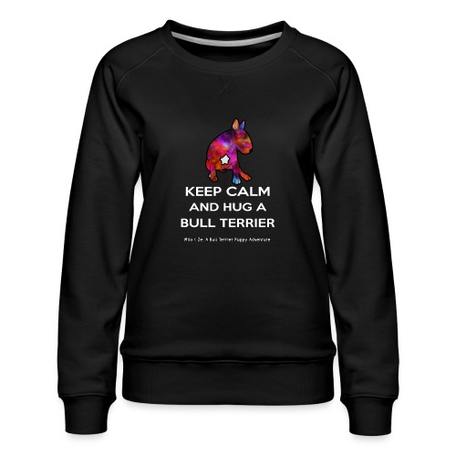 Bull Terrier: Keep Calm and hug a Bully Terrier - Women's Premium Slim Fit Sweatshirt