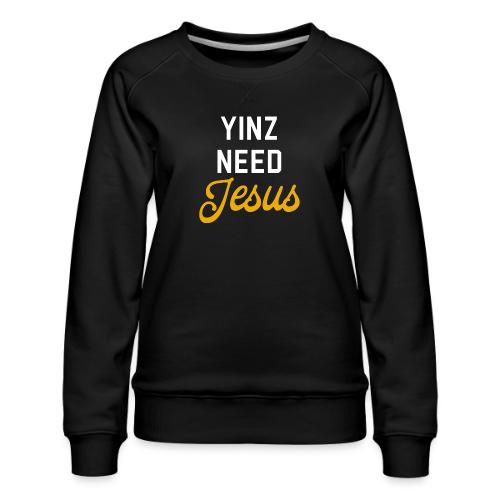 Yinz Need Jesus - Women's Premium Slim Fit Sweatshirt