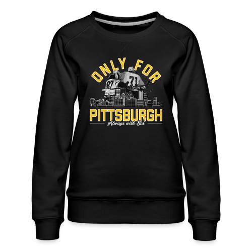 Only For Pittsburgh, Always With Sid - Women's Premium Slim Fit Sweatshirt