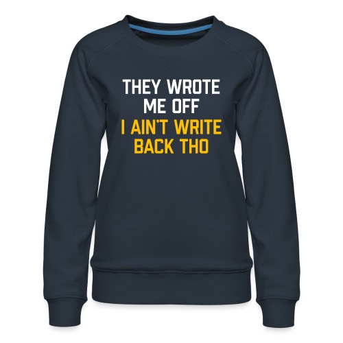 They Wrote Me Off, I Ain't Write Back Tho (WV) - Women's Premium Slim Fit Sweatshirt