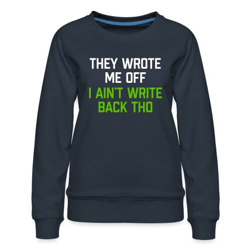 They Wrote Me Off, I Ain't Write Back Tho (SEA) - Women's Premium Slim Fit Sweatshirt