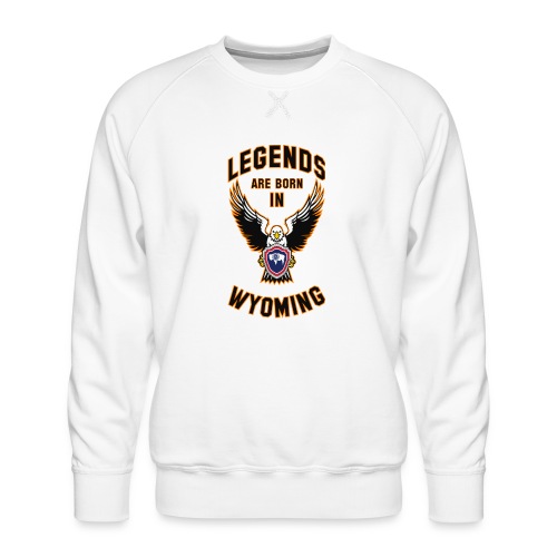 Legends are born in Wyoming - Men's Premium Sweatshirt