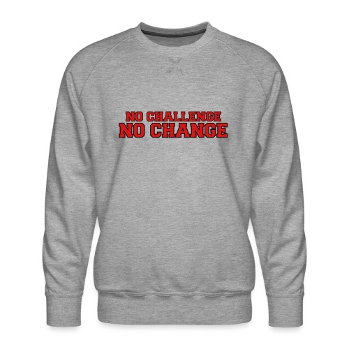 No Challenge No Change - Men's Premium Sweatshirt