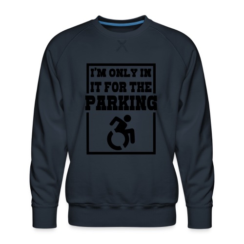 Just in a wheelchair for the parking Humor shirt # - Men's Premium Sweatshirt