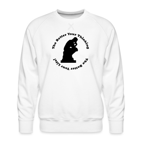The Better Your Thinking - Men's Premium Sweatshirt