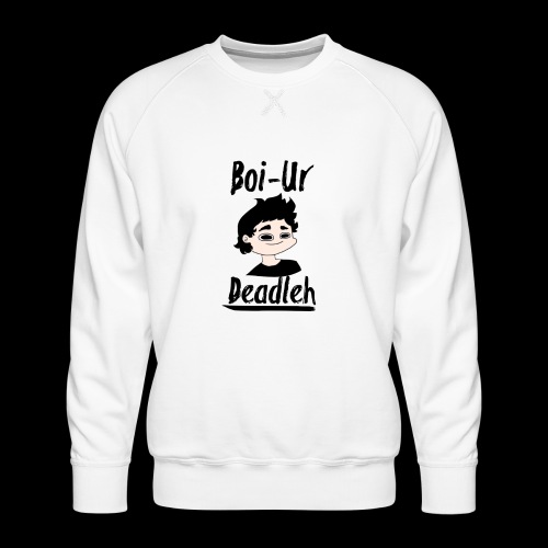 ItsLouie's Boi Ur Deadleh - Men's Premium Sweatshirt
