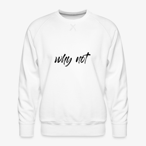 Why Not? For pale shirt - Men's Premium Sweatshirt