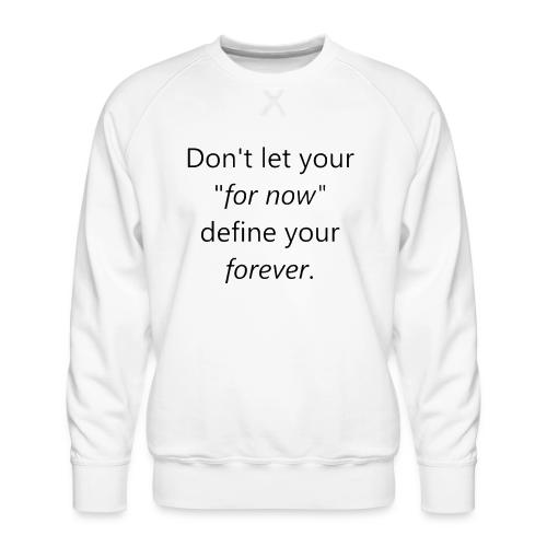 Dont let your for now, define your forever - Men's Premium Sweatshirt