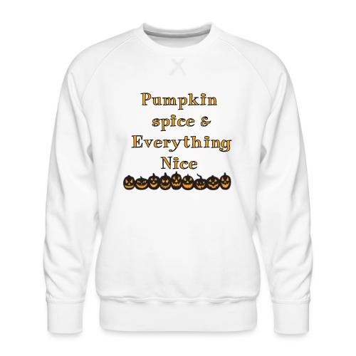 Pumpkin spice& everything nice - Men's Premium Sweatshirt
