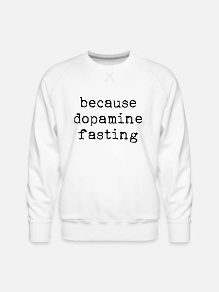 Because Dopamine Fasting - Men's Premium Sweatshirt - white