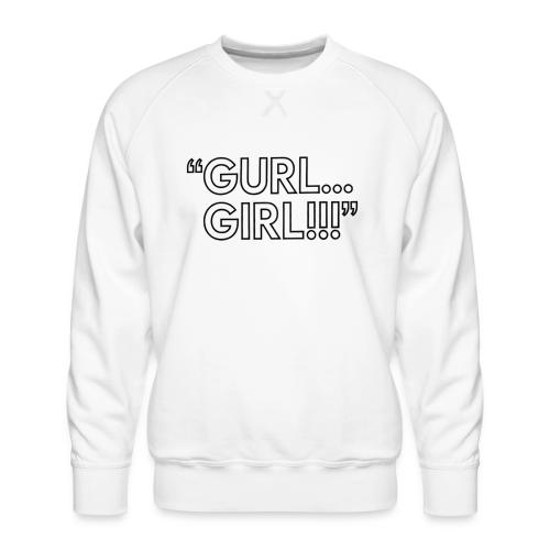 GURL… GIRL!!! Meme Quote Typography - Men's Premium Sweatshirt