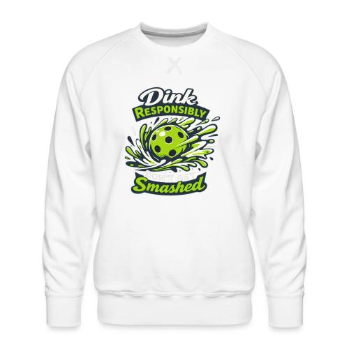 Dink Responsibly Don’t Get Smashed Pickleball Art - Men's Premium Sweatshirt