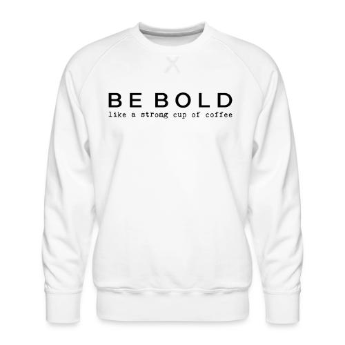 BE BOLD - Men's Premium Sweatshirt