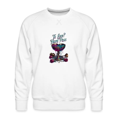To Love? Hard Pass T-Shirt - Men's Premium Sweatshirt