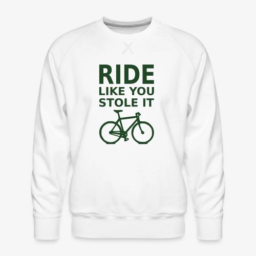 ride like you stole it - bicycle - Men's Premium Sweatshirt