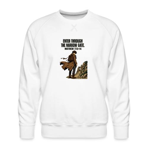Enter Through the Narrow Gate | Matthew 7:13-14 - Men's Premium Sweatshirt