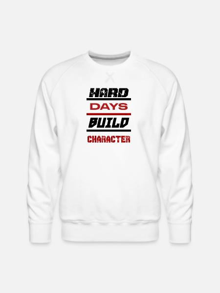 Hard Days Build Character - Men's Premium Sweatshirt - white