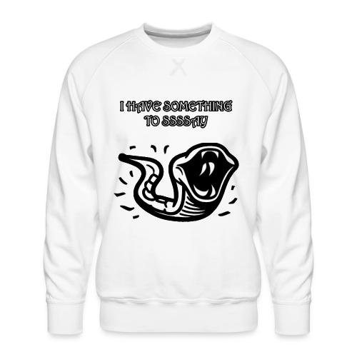 I Have Something To Ssssay - Men's Premium Sweatshirt