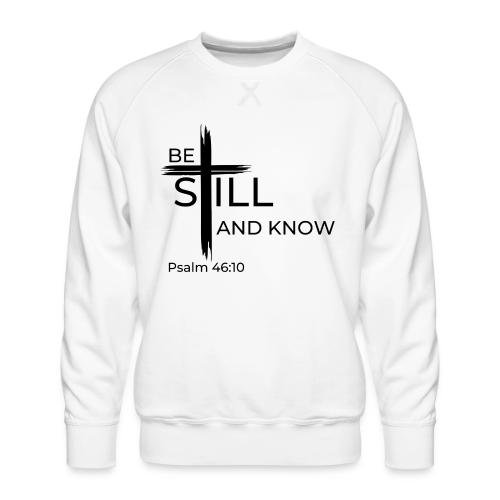 Be still and know that I AM GOD. Psalm 46:10 Shirt - Men's Premium Sweatshirt