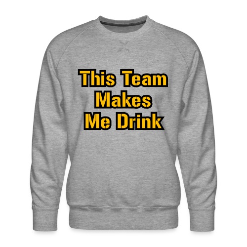 This Team Makes Me Drink (Football) - Men's Premium Sweatshirt
