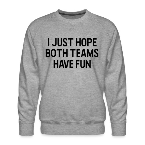 I Just Hope Both Teams Have Fun - Men's Premium Sweatshirt
