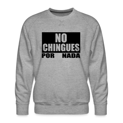 No Chingues - Men's Premium Sweatshirt