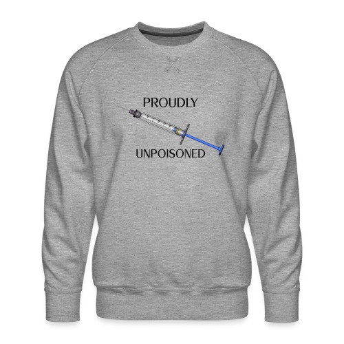 Proudly Unpoisoned - Men's Premium Sweatshirt