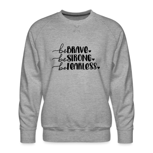 Be Brave Be Strong Be Fearless Merchandise - Men's Premium Sweatshirt