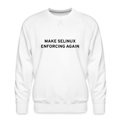 Make SELinux Enforcing Again - Men's Premium Sweatshirt