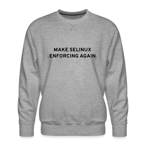 Make SELinux Enforcing Again - Men's Premium Sweatshirt