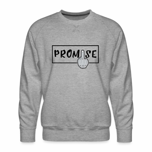 Promise- best design to get on humorous products - Men's Premium Sweatshirt