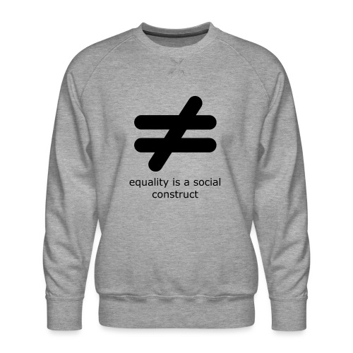 Equality is a Social Construct | Black - Men's Premium Sweatshirt
