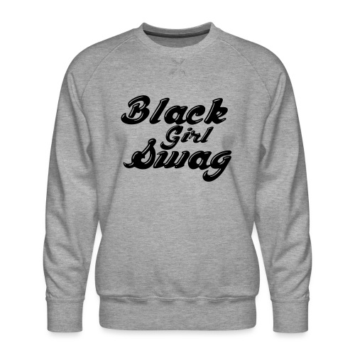 Black Girl Swag T-Shirt - Men's Premium Sweatshirt