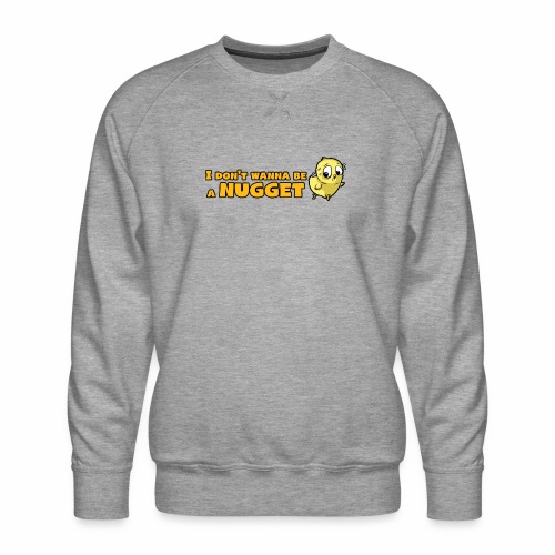 I Don't Wanna Be A Nugget - T-Shirt for Vegans - Men's Premium Sweatshirt