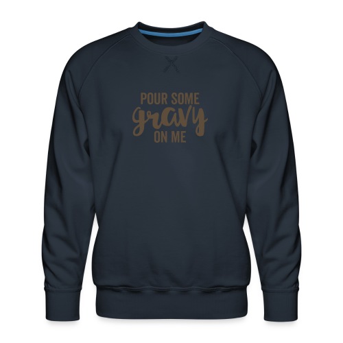 Pour Some Gravy On Me - Men's Premium Sweatshirt