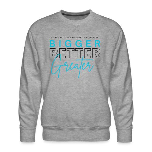 BIGGER BETTER GREATER - Men's Premium Sweatshirt