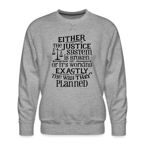 Justice System Is Broken - Men's Premium Sweatshirt