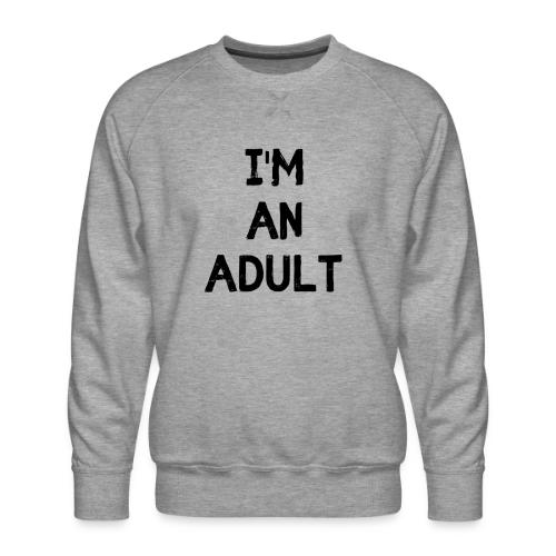 I'M AN ADULT t-shirt - Men's Premium Sweatshirt