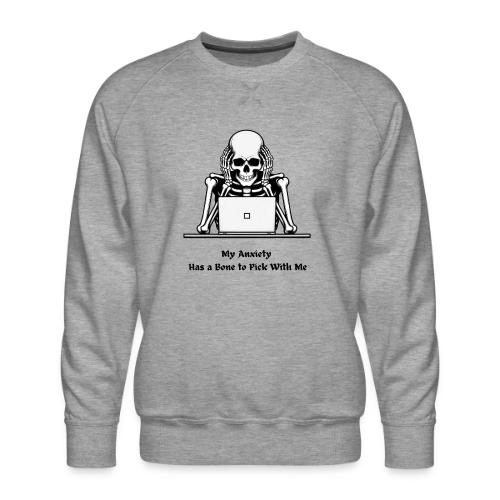 My Anxiety Has a Bone to Pick With Me T-Shirt - Men's Premium Sweatshirt