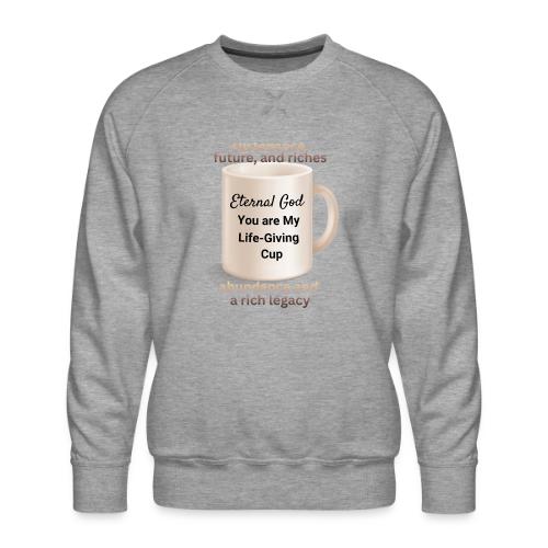 The Eternal God My Life Giving Cup - Men's Premium Sweatshirt
